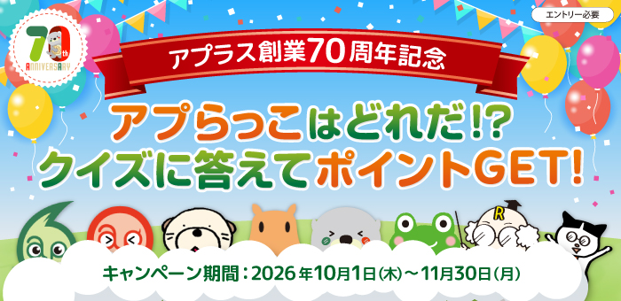 エントリー必要 アプラス創業70周年記念 アプらっこはどれだ！？ クイズに答えてポイントGET！ キャンペーン期間：2026年10月1日（木）～11月30日（月）
