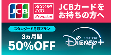JCBカードをお持ちの方へ ディズニープラスの月額プランが3ヵ月間50%オフ!