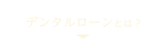 デンタルローンとは？