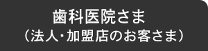 歯科医院さま（法人・加盟店のお客さま）