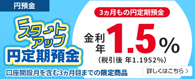 新規口座開設のお客さま限定 スタートアップ円定期預金