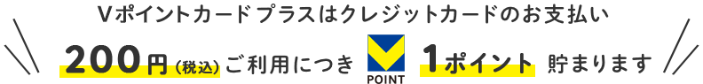 Vポイントカード プラスはクレジットカードのお支払い200円（税込）ご利用につき1ポイント貯まります