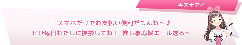 スマホだけでお支払い便利だもんね?♪ぜひ毎日わたしに挨拶してね!推し事応援エール送る?!
