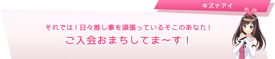 それでは!日々推し事を頑張っているそこのあなた!ご入会おまちしてま?す!