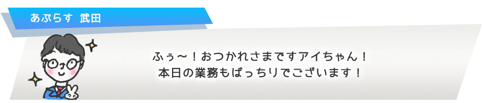 ふぅ?!おつかれまですアイちゃん!本日の業務もばっちりでございます!