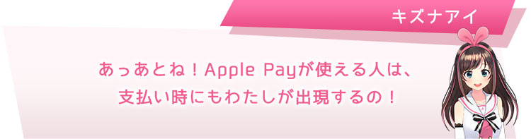 あっあとね!Apple Payが使える人は、支払い時にもわたしが出現するの!