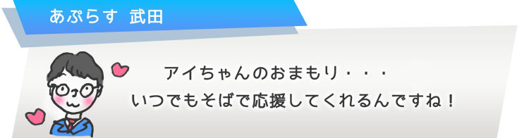 アイちゃんのおまもり・・・アイちゃんはいつでもそばで応援してくれるんですね!