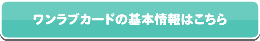 ワンラブカードの基本情報はこちら