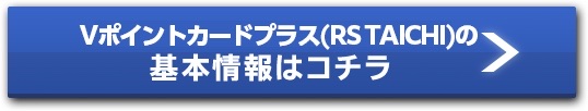 Vポイントカードプラス（RS TAICHI）の基本情報はコチラ