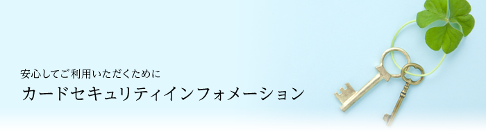 安心してご利用いただくために カードセキュリティインフォメーション