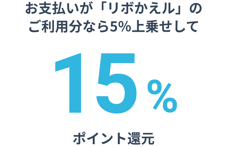 お支払いが「リボかえル」のご利用分なら5％上乗せして15%ポイント還元