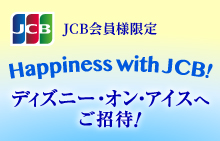 【JCB会員様限定】Happiness with JCB！～ディズニー・オン・アイスへご招待