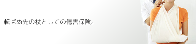 転ばぬ先の杖としての傷害保険。