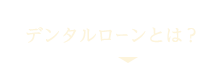 デンタルローンとは？