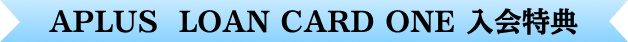 APLUS LOAN CARD ONE 入会特典