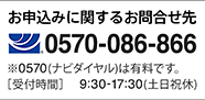 お申込みに関するお問合せ先 0570-086-866 ※0570(ナビダイヤル)は有料です。［受付時間］9:30-17:30(土日祝休)