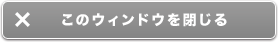 このウィンドウを閉じる