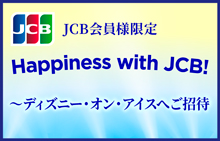 【JCB会員様限定】Happiness with JCB！～ディズニー・オン・アイスへご招待